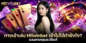 ทางเข้าเล่น Hitwinbet เข้าไม่ได้ทำยังไง? รวมสาเหตุและวิธีแก้